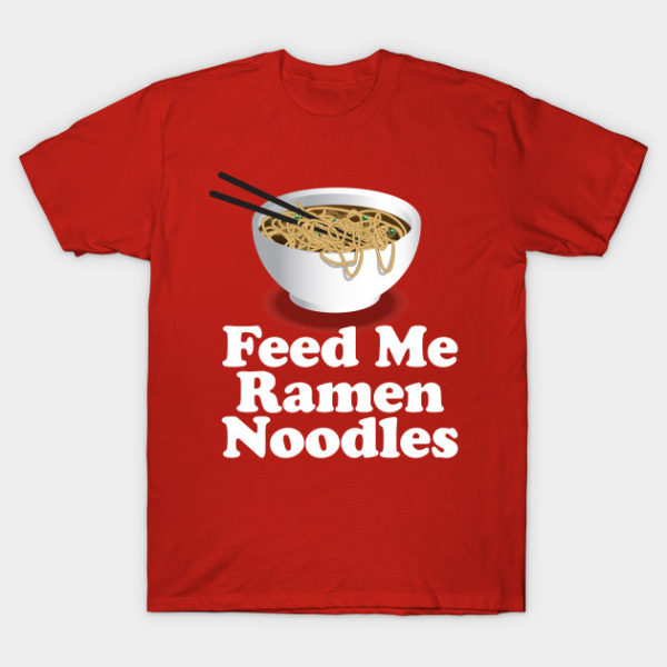 feed me ramen noodles shirt