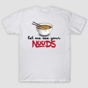 let me see your noods ramen noodle shirt